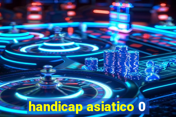 handicap asiatico 0